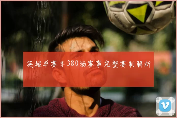 英超单赛季380场赛事完整赛制解析