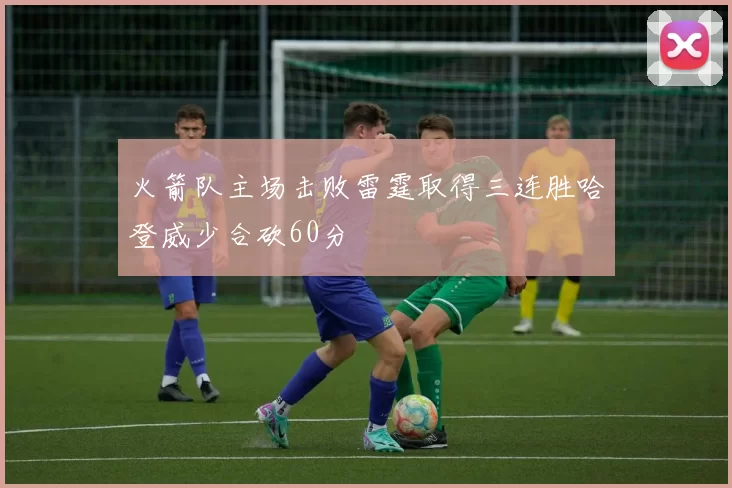 火箭队主场击败雷霆取得三连胜哈登威少合砍60分